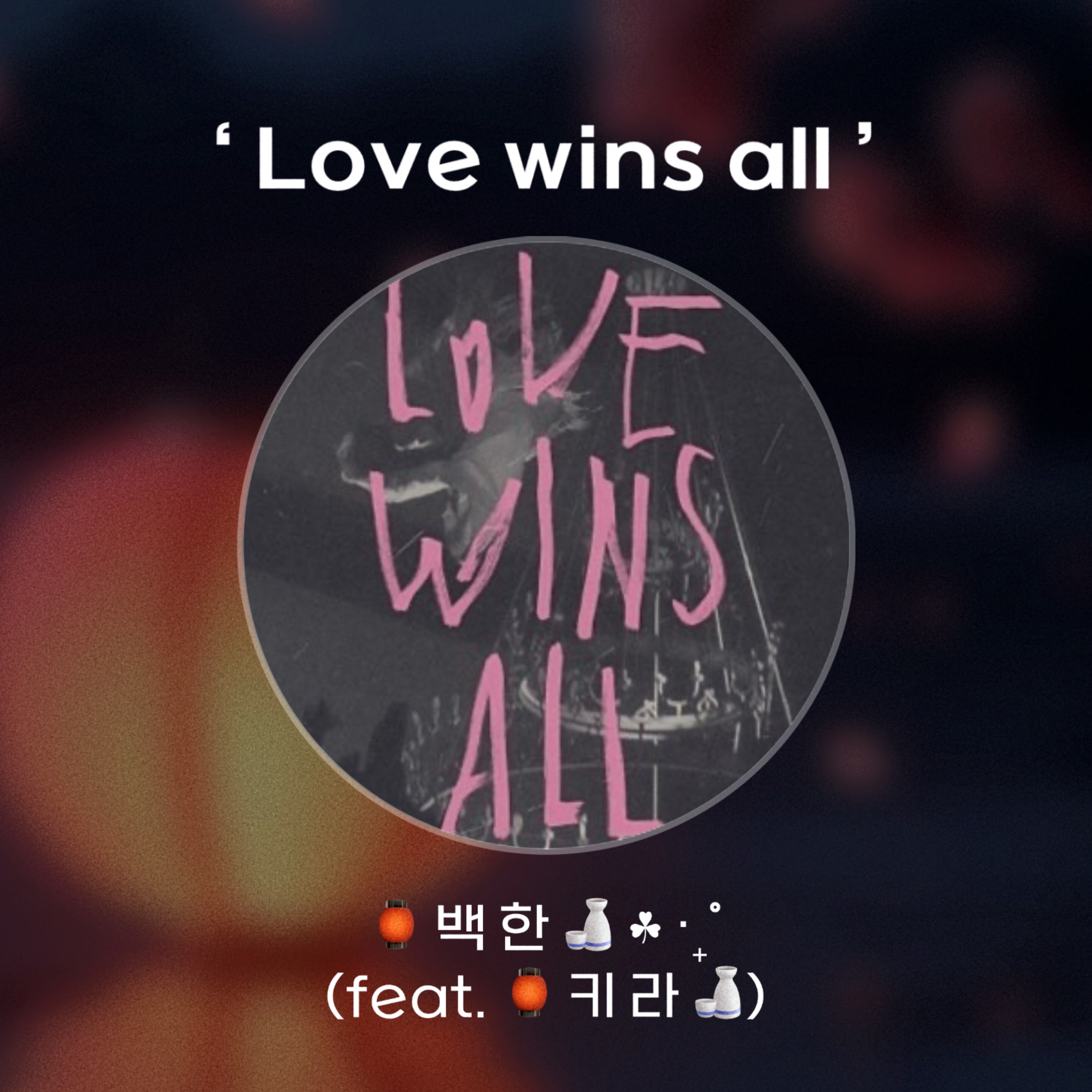 Love wins all - 🏮 백한 🍶 ☘︎ ‧₊˚ (w.🏮 키라 🍶)