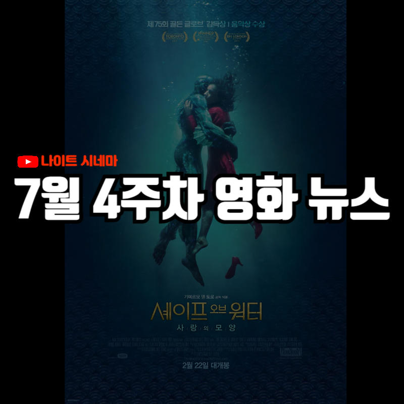 '셰이프 오브 워터:사랑의 모양' 후기 | 7월 4주차 영화 소식